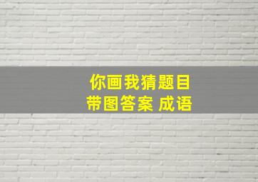 你画我猜题目带图答案 成语